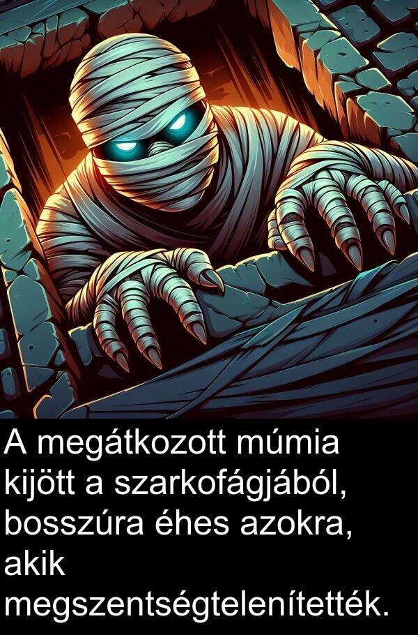 múmia: A megátkozott múmia kijött a szarkofágjából, bosszúra éhes azokra, akik megszentségtelenítették.