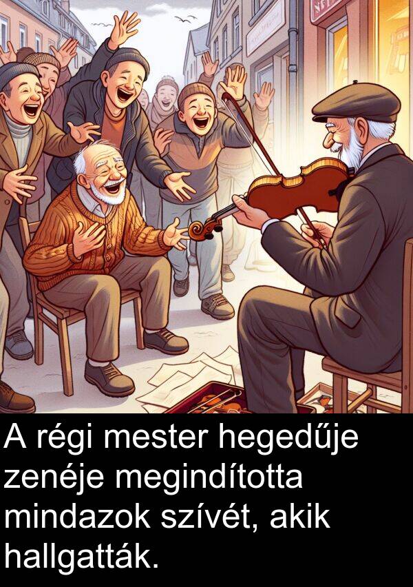 mindazok: A régi mester hegedűje zenéje megindította mindazok szívét, akik hallgatták.