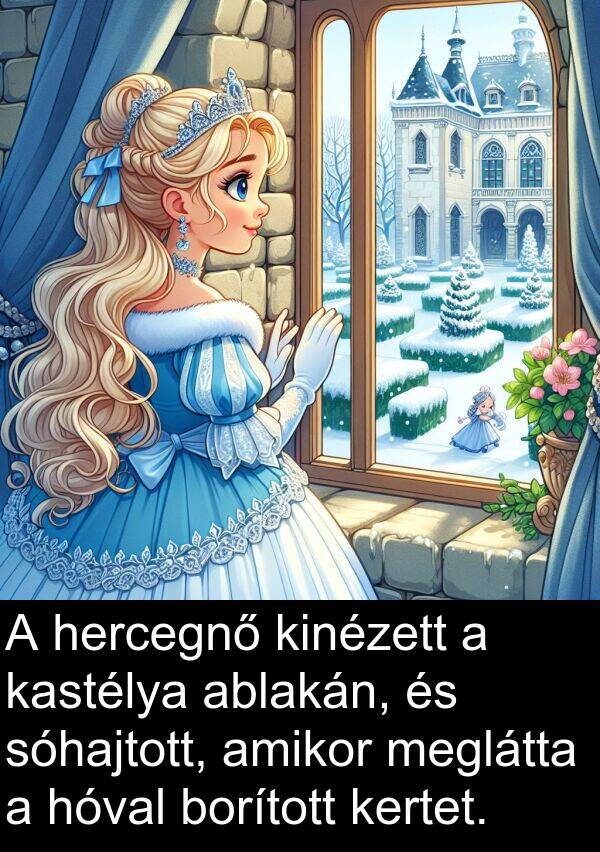 ablakán: A hercegnő kinézett a kastélya ablakán, és sóhajtott, amikor meglátta a hóval borított kertet.