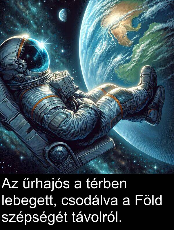 csodálva: Az űrhajós a térben lebegett, csodálva a Föld szépségét távolról.