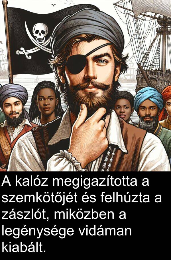zászlót: A kalóz megigazította a szemkötőjét és felhúzta a zászlót, miközben a legénysége vidáman kiabált.