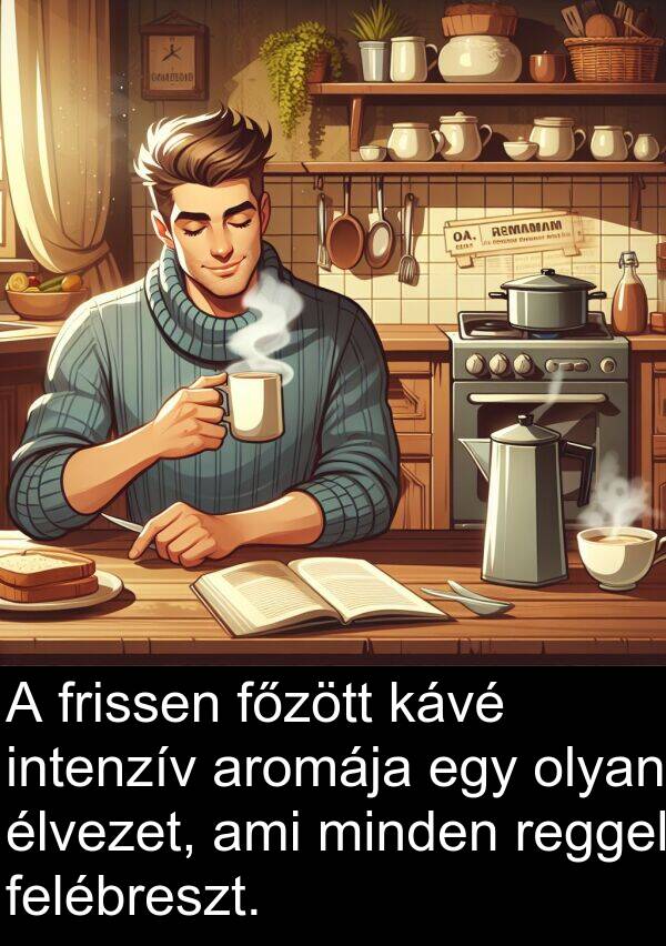 aromája: A frissen főzött kávé intenzív aromája egy olyan élvezet, ami minden reggel felébreszt.