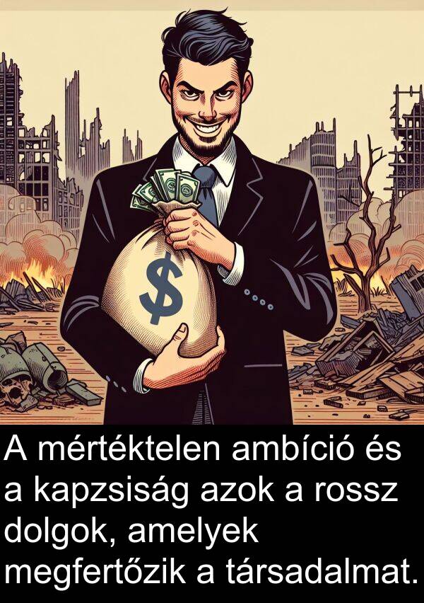 megfertőzik: A mértéktelen ambíció és a kapzsiság azok a rossz dolgok, amelyek megfertőzik a társadalmat.
