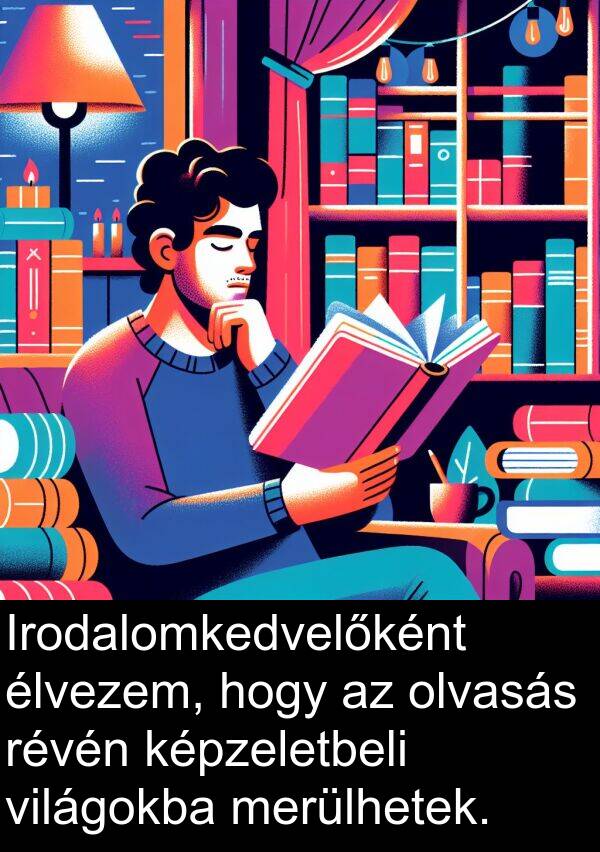 olvasás: Irodalomkedvelőként élvezem, hogy az olvasás révén képzeletbeli világokba merülhetek.