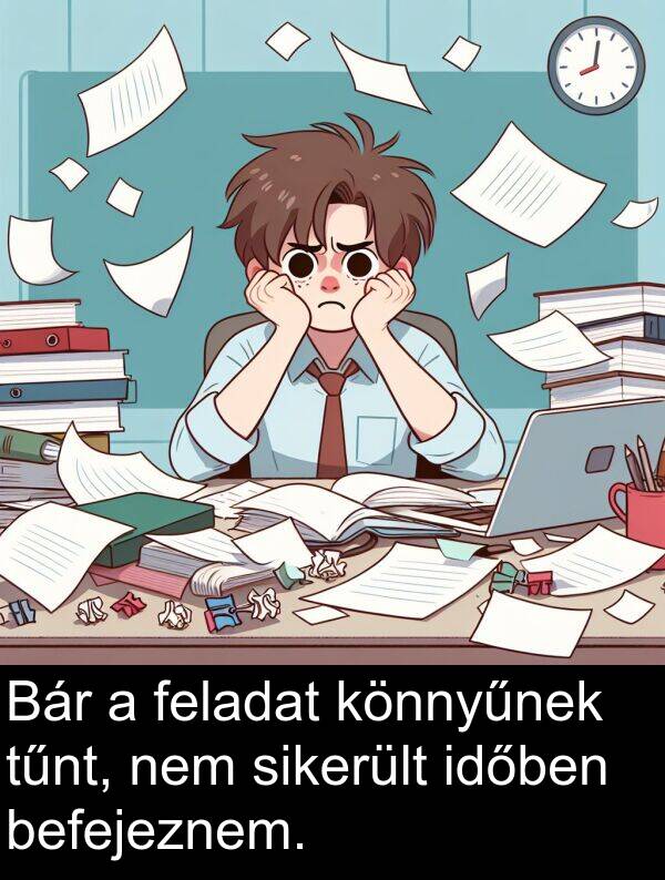 sikerült: Bár a feladat könnyűnek tűnt, nem sikerült időben befejeznem.