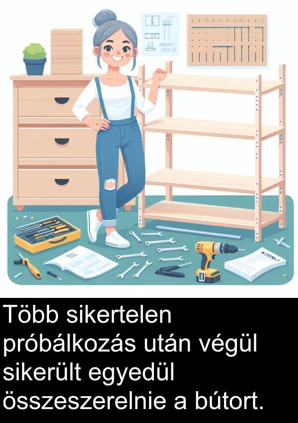összeszerelnie: Több sikertelen próbálkozás után végül sikerült egyedül összeszerelnie a bútort.
