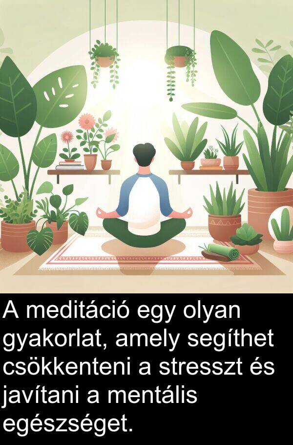 segíthet: A meditáció egy olyan gyakorlat, amely segíthet csökkenteni a stresszt és javítani a mentális egészséget.