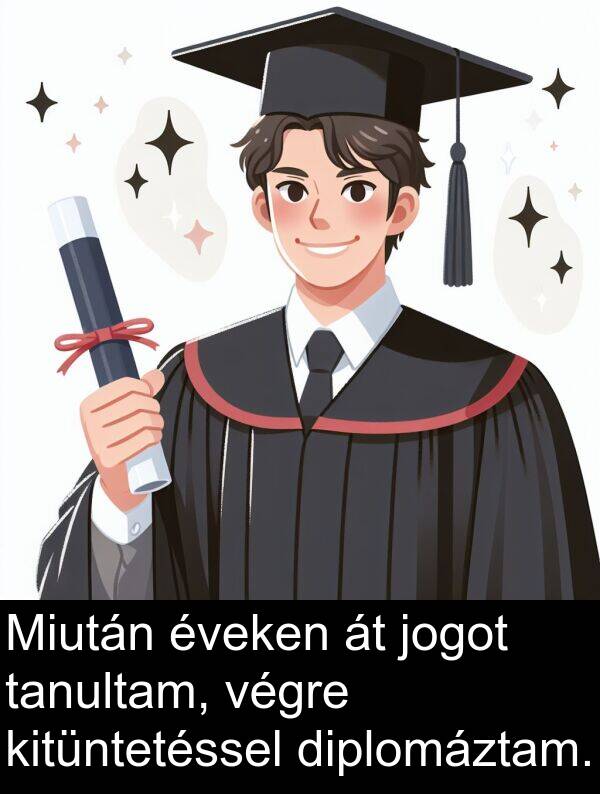diplomáztam: Miután éveken át jogot tanultam, végre kitüntetéssel diplomáztam.