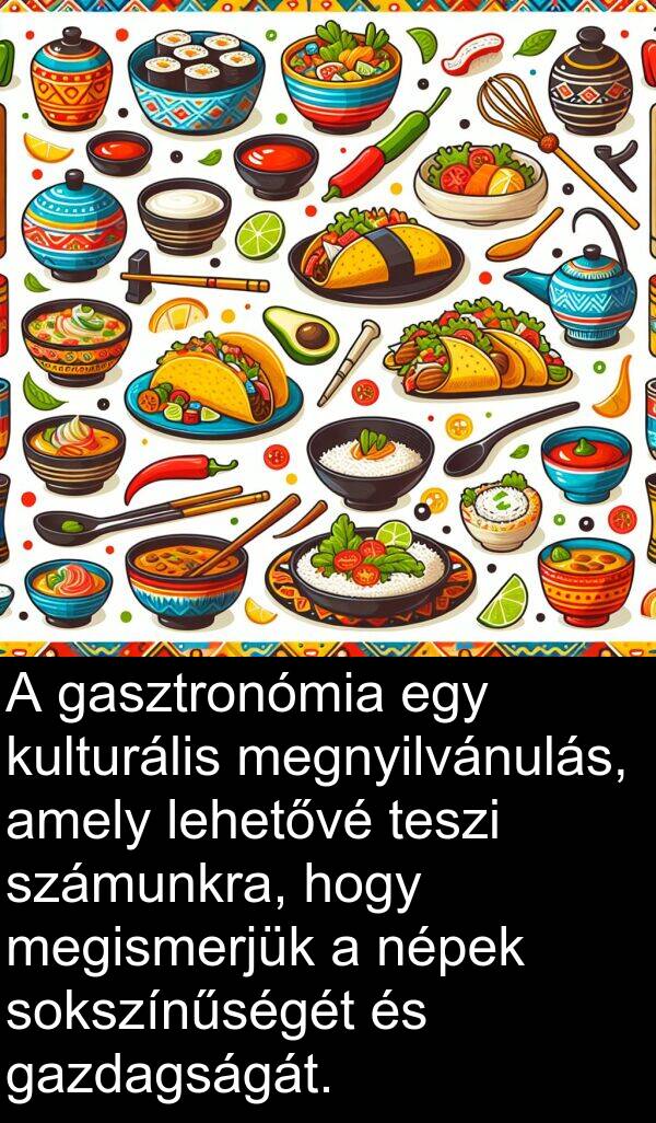 megnyilvánulás: A gasztronómia egy kulturális megnyilvánulás, amely lehetővé teszi számunkra, hogy megismerjük a népek sokszínűségét és gazdagságát.