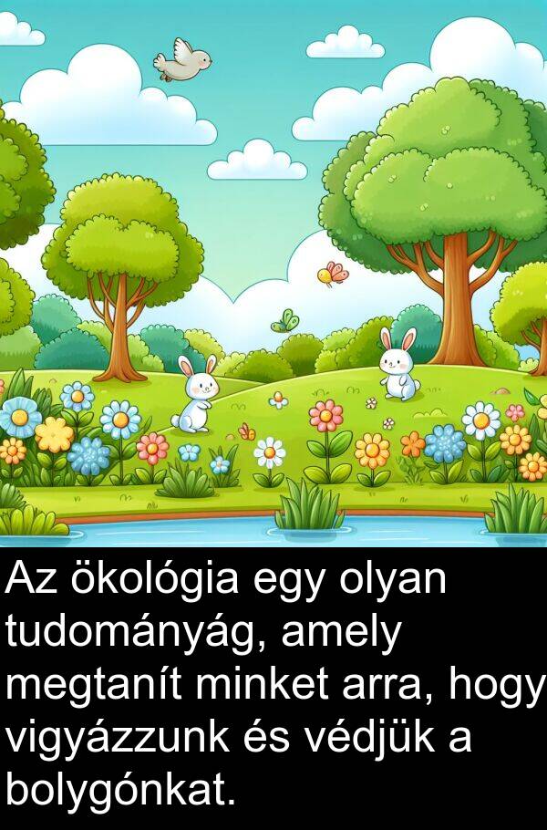ökológia: Az ökológia egy olyan tudományág, amely megtanít minket arra, hogy vigyázzunk és védjük a bolygónkat.