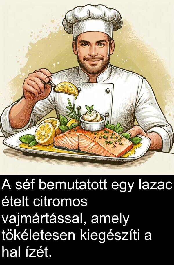 séf: A séf bemutatott egy lazac ételt citromos vajmártással, amely tökéletesen kiegészíti a hal ízét.