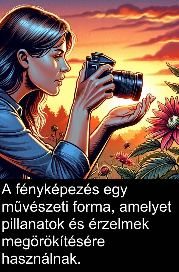 megörökítésére: A fényképezés egy művészeti forma, amelyet pillanatok és érzelmek megörökítésére használnak.