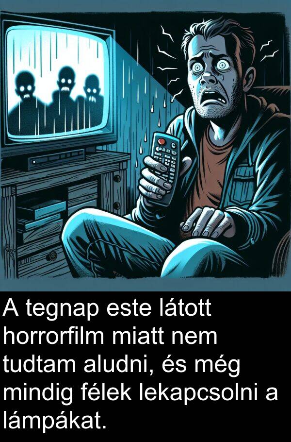 aludni: A tegnap este látott horrorfilm miatt nem tudtam aludni, és még mindig félek lekapcsolni a lámpákat.