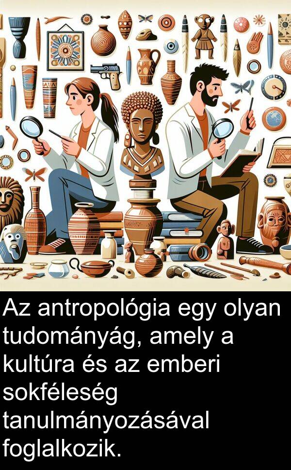 tudományág: Az antropológia egy olyan tudományág, amely a kultúra és az emberi sokféleség tanulmányozásával foglalkozik.