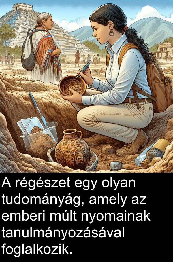 múlt: A régészet egy olyan tudományág, amely az emberi múlt nyomainak tanulmányozásával foglalkozik.