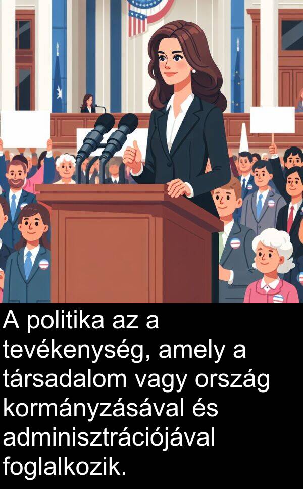 adminisztrációjával: A politika az a tevékenység, amely a társadalom vagy ország kormányzásával és adminisztrációjával foglalkozik.