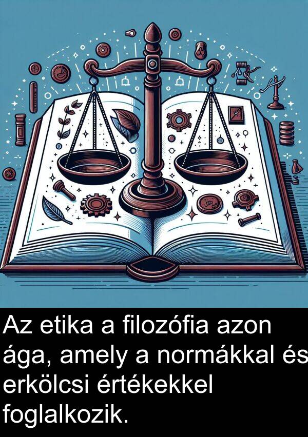 ága: Az etika a filozófia azon ága, amely a normákkal és erkölcsi értékekkel foglalkozik.