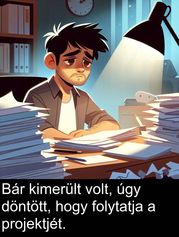 úgy: Bár kimerült volt, úgy döntött, hogy folytatja a projektjét.