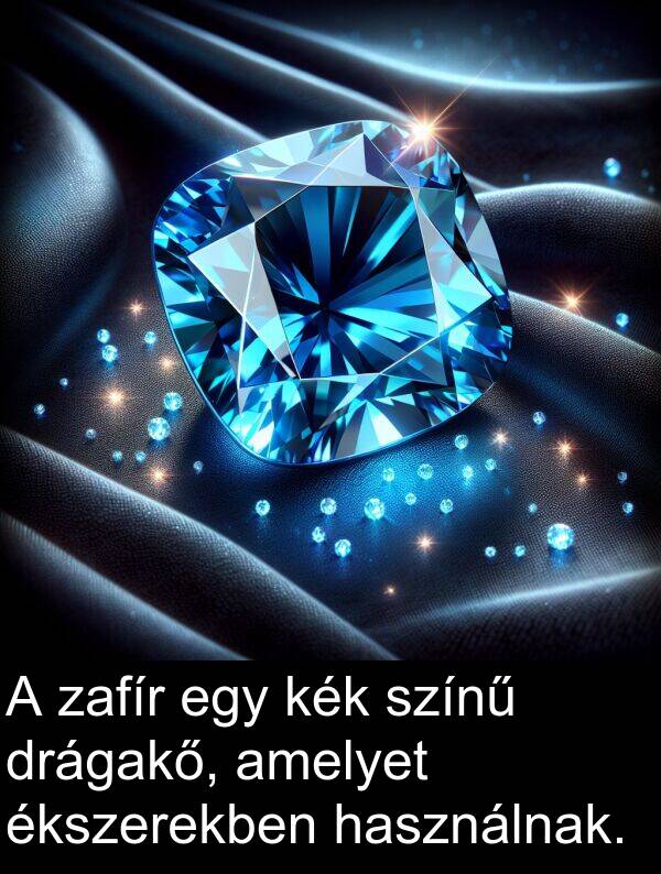 zafír: A zafír egy kék színű drágakő, amelyet ékszerekben használnak.