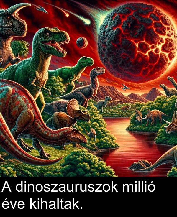 millió: A dinoszauruszok millió éve kihaltak.