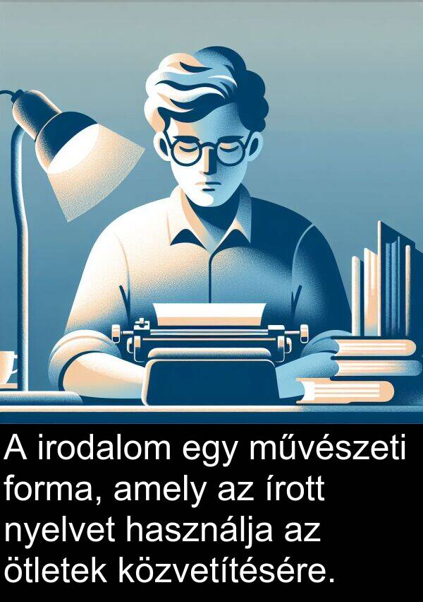 művészeti: A irodalom egy művészeti forma, amely az írott nyelvet használja az ötletek közvetítésére.