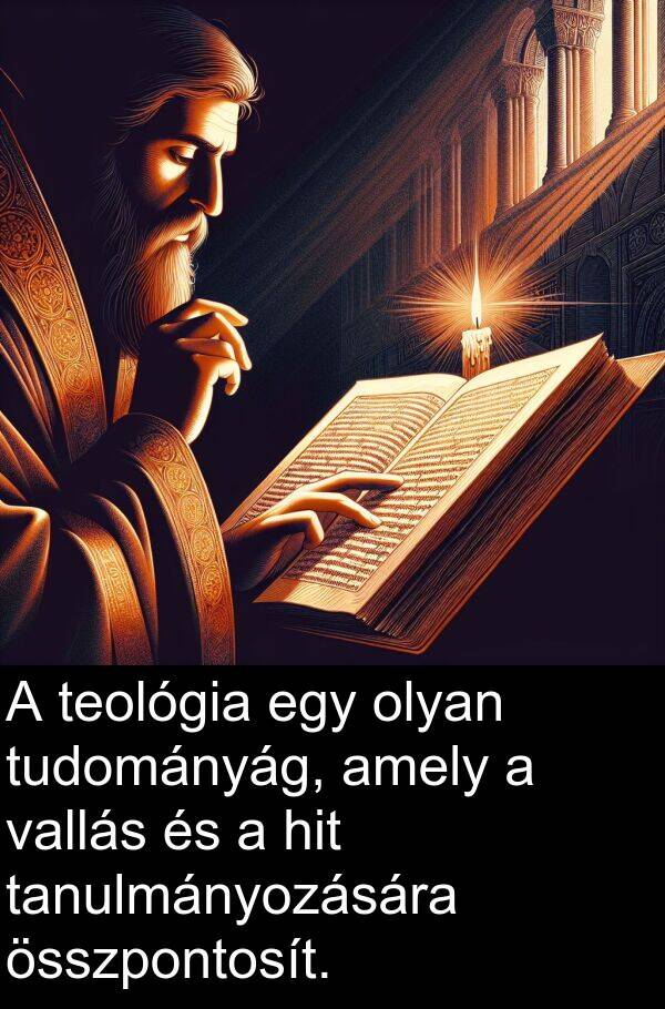 összpontosít: A teológia egy olyan tudományág, amely a vallás és a hit tanulmányozására összpontosít.
