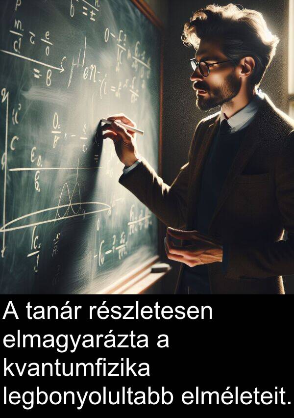 tanár: A tanár részletesen elmagyarázta a kvantumfizika legbonyolultabb elméleteit.