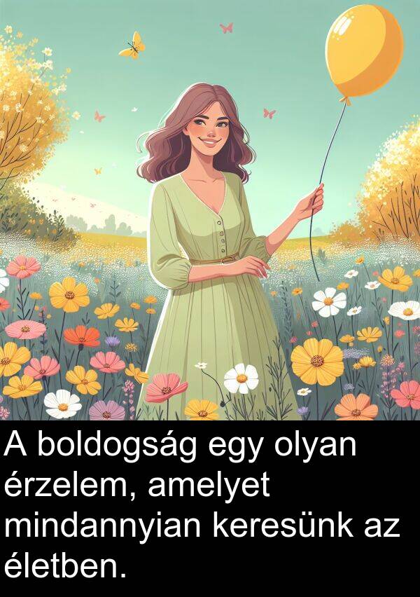 olyan: A boldogság egy olyan érzelem, amelyet mindannyian keresünk az életben.
