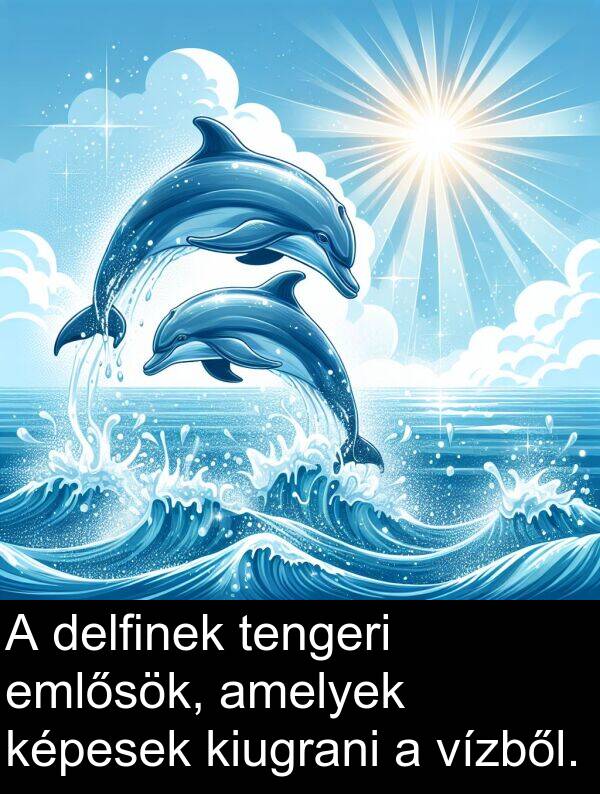 delfinek: A delfinek tengeri emlősök, amelyek képesek kiugrani a vízből.