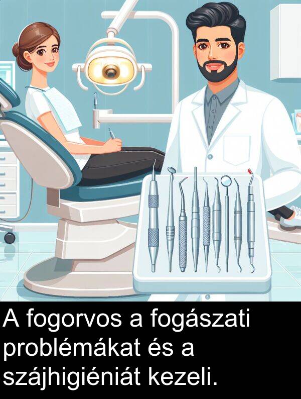 problémákat: A fogorvos a fogászati problémákat és a szájhigiéniát kezeli.