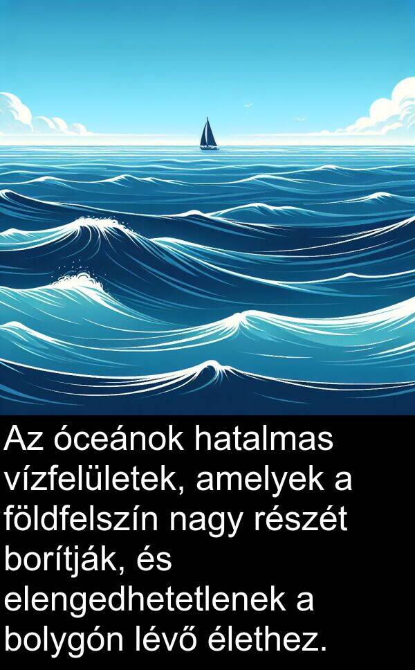 óceánok: Az óceánok hatalmas vízfelületek, amelyek a földfelszín nagy részét borítják, és elengedhetetlenek a bolygón lévő élethez.
