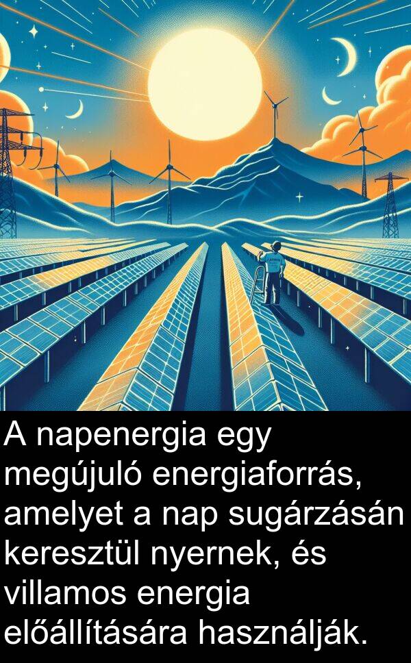 napenergia: A napenergia egy megújuló energiaforrás, amelyet a nap sugárzásán keresztül nyernek, és villamos energia előállítására használják.