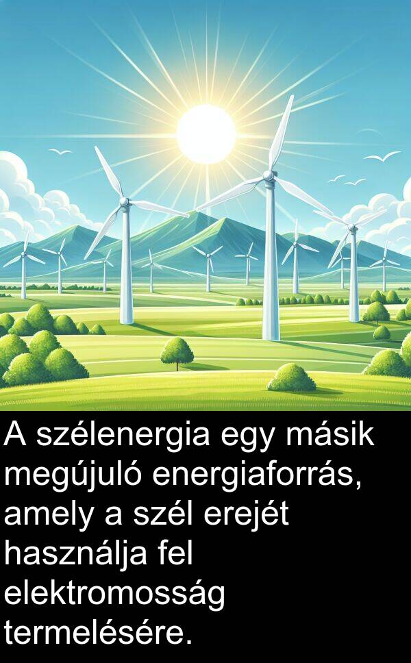 megújuló: A szélenergia egy másik megújuló energiaforrás, amely a szél erejét használja fel elektromosság termelésére.