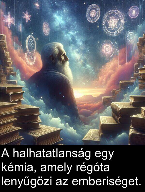 régóta: A halhatatlanság egy kémia, amely régóta lenyűgözi az emberiséget.