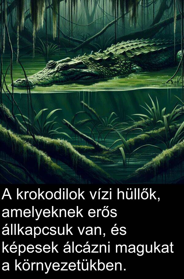 hüllők: A krokodilok vízi hüllők, amelyeknek erős állkapcsuk van, és képesek álcázni magukat a környezetükben.