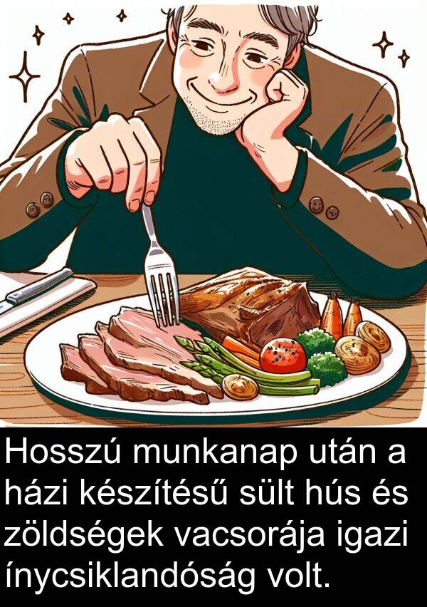 vacsorája: Hosszú munkanap után a házi készítésű sült hús és zöldségek vacsorája igazi ínycsiklandóság volt.