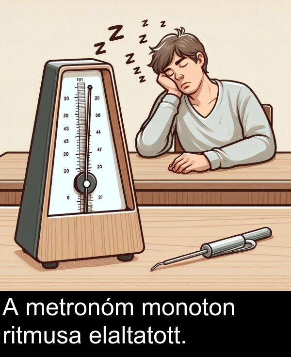 metronóm: A metronóm monoton ritmusa elaltatott.