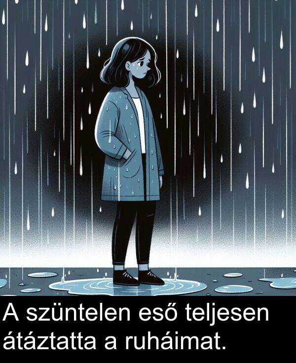 szüntelen: A szüntelen eső teljesen átáztatta a ruháimat.