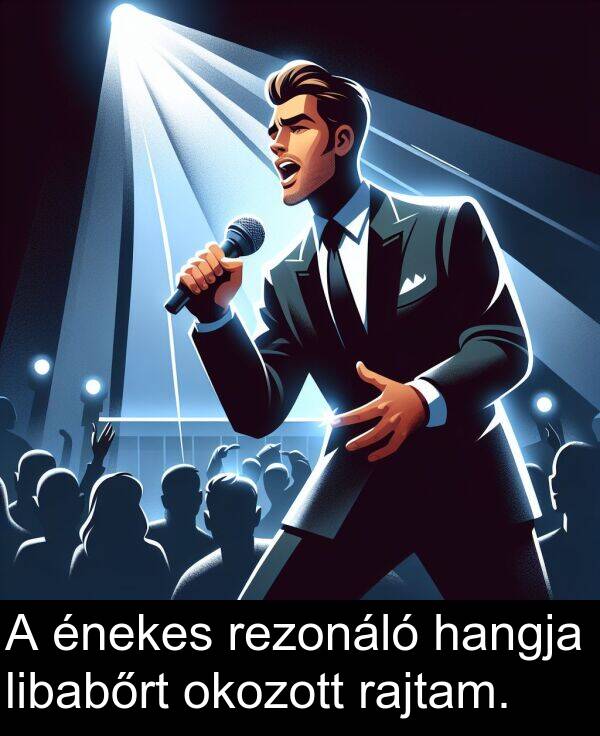 okozott: A énekes rezonáló hangja libabőrt okozott rajtam.