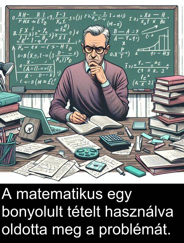 oldotta: A matematikus egy bonyolult tételt használva oldotta meg a problémát.