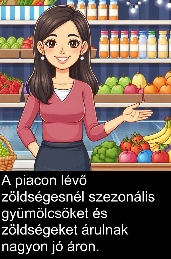 zöldségeket: A piacon lévő zöldségesnél szezonális gyümölcsöket és zöldségeket árulnak nagyon jó áron.