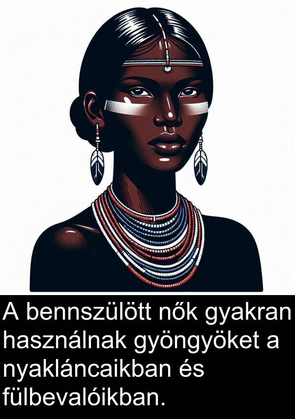 használnak: A bennszülött nők gyakran használnak gyöngyöket a nyakláncaikban és fülbevalóikban.