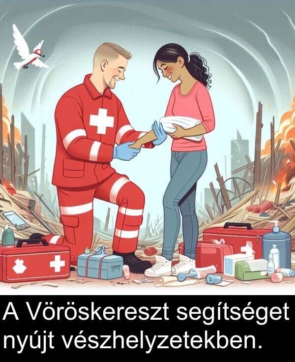 segítséget: A Vöröskereszt segítséget nyújt vészhelyzetekben.