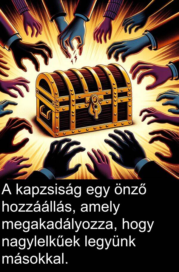 önző: A kapzsiság egy önző hozzáállás, amely megakadályozza, hogy nagylelkűek legyünk másokkal.