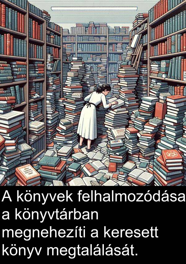 megtalálását: A könyvek felhalmozódása a könyvtárban megnehezíti a keresett könyv megtalálását.