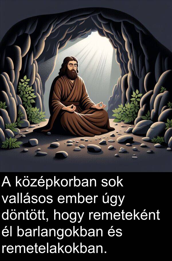 úgy: A középkorban sok vallásos ember úgy döntött, hogy remeteként él barlangokban és remetelakokban.