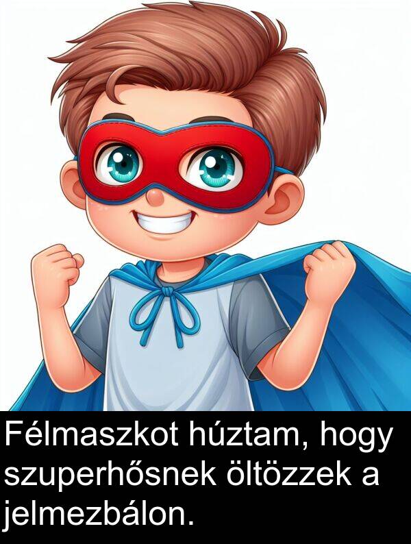 öltözzek: Félmaszkot húztam, hogy szuperhősnek öltözzek a jelmezbálon.