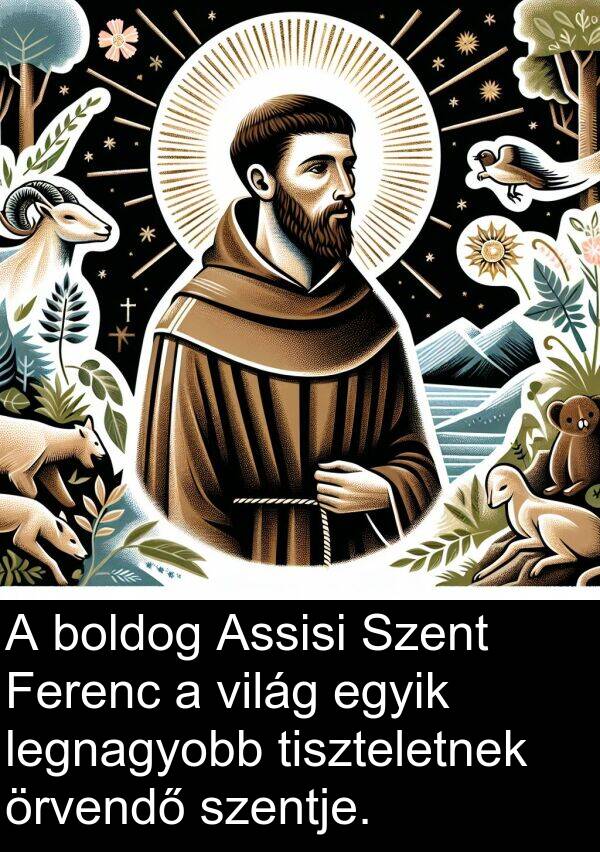 világ: A boldog Assisi Szent Ferenc a világ egyik legnagyobb tiszteletnek örvendő szentje.