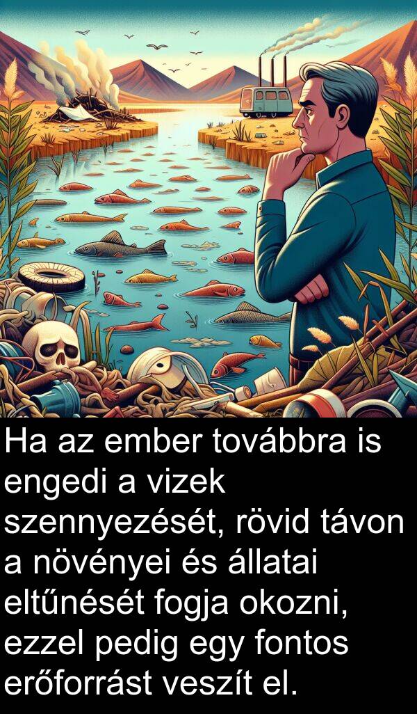 okozni: Ha az ember továbbra is engedi a vizek szennyezését, rövid távon a növényei és állatai eltűnését fogja okozni, ezzel pedig egy fontos erőforrást veszít el.
