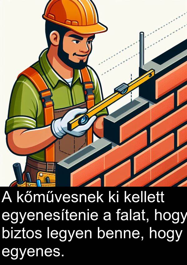 benne: A kőművesnek ki kellett egyenesítenie a falat, hogy biztos legyen benne, hogy egyenes.